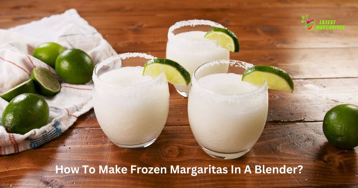How To Make Frozen Margaritas In A Blender?